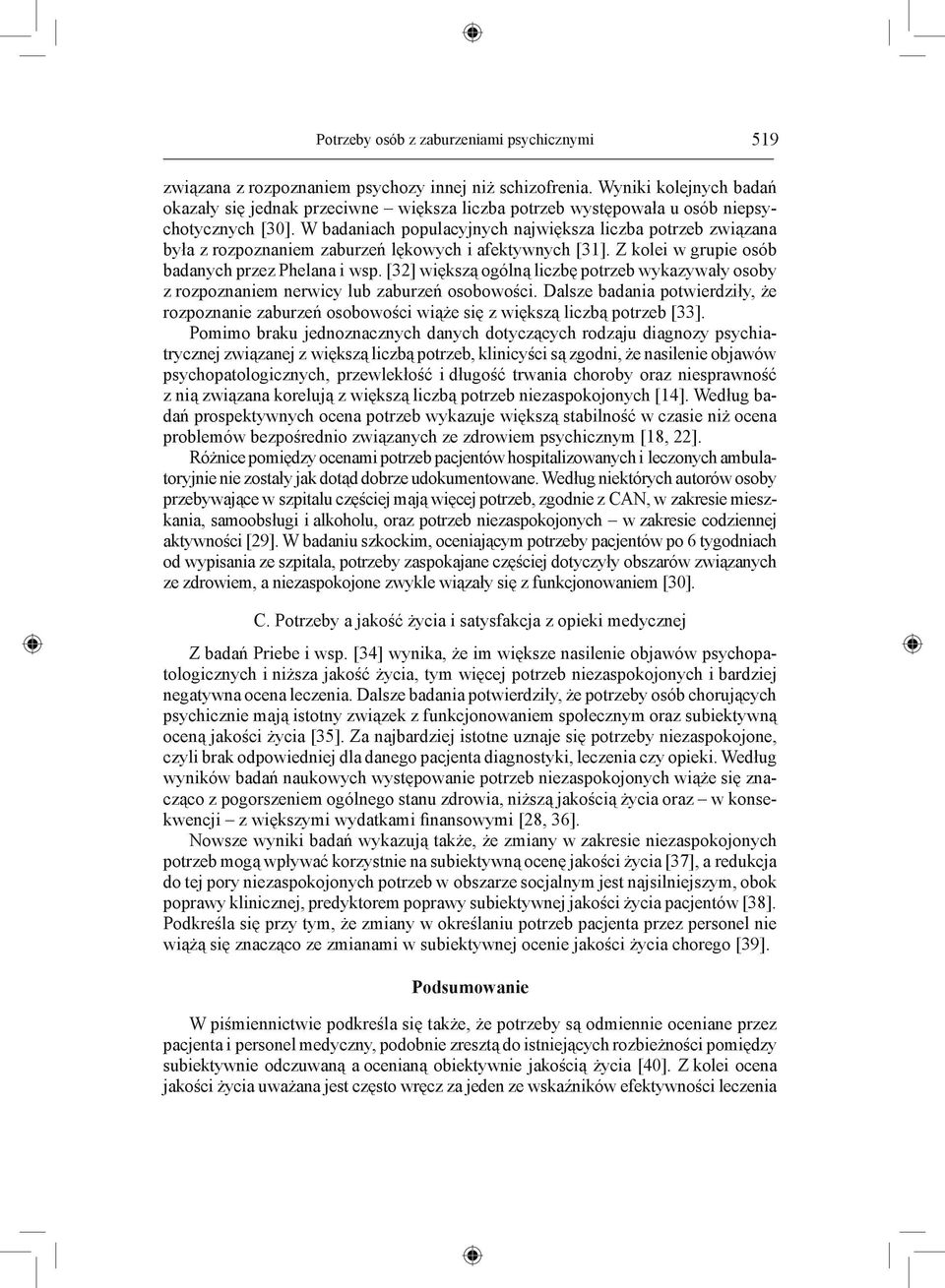 W badaniach populacyjnych największa liczba potrzeb związana była z rozpoznaniem zaburzeń lękowych i afektywnych [31]. Z kolei w grupie osób badanych przez Phelana i wsp.