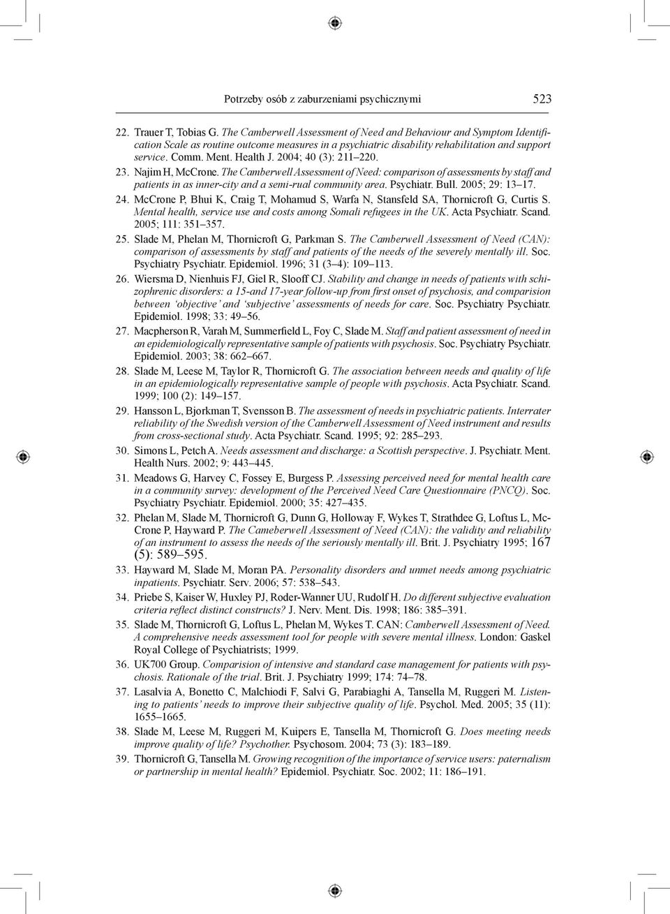 2004; 40 (3): 211 220. 23. Najim H, McCrone. The Camberwell Assessment of Need: comparison of assessments by staff and patients in as inner-city and a semi-rual community area. Psychiatr. Bull.