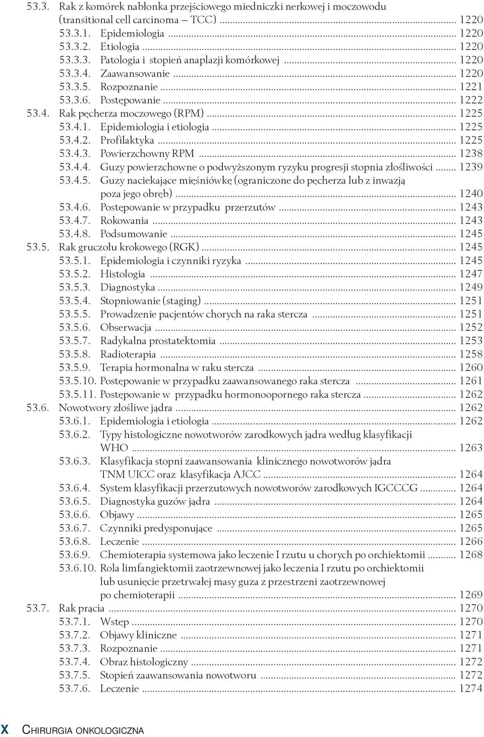 .. 1225 53.4.3. Powierzchowny RPM... 1238 53.4.4. Guzy powierzchowne o podwyższonym ryzyku progresji stopnia złośliwości... 1239 53.4.5. Guzy naciekające mięśniówkę (ograniczone do pęcherza lub z inwazją poza jego obręb).