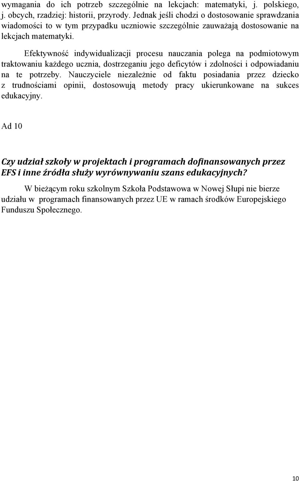 Efektywność indywidualizacji procesu nauczania polega na podmiotowym traktowaniu każdego ucznia, dostrzeganiu jego deficytów i zdolności i odpowiadaniu na te potrzeby.