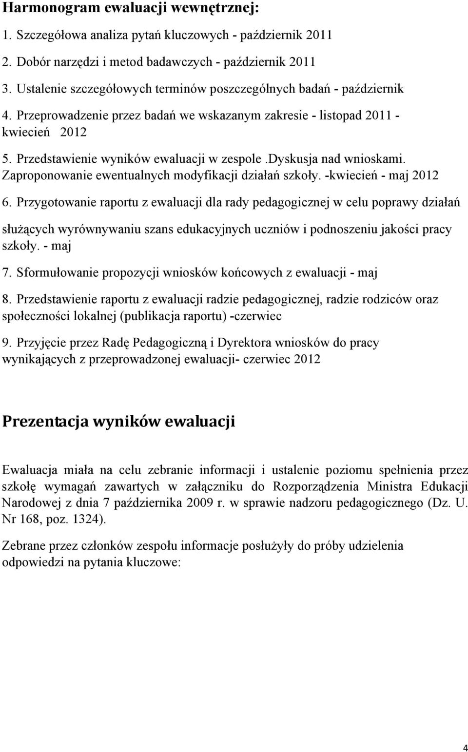 dyskusja nad wnioskami. Zaproponowanie ewentualnych modyfikacji działań szkoły. -kwiecień - maj 2012 6.