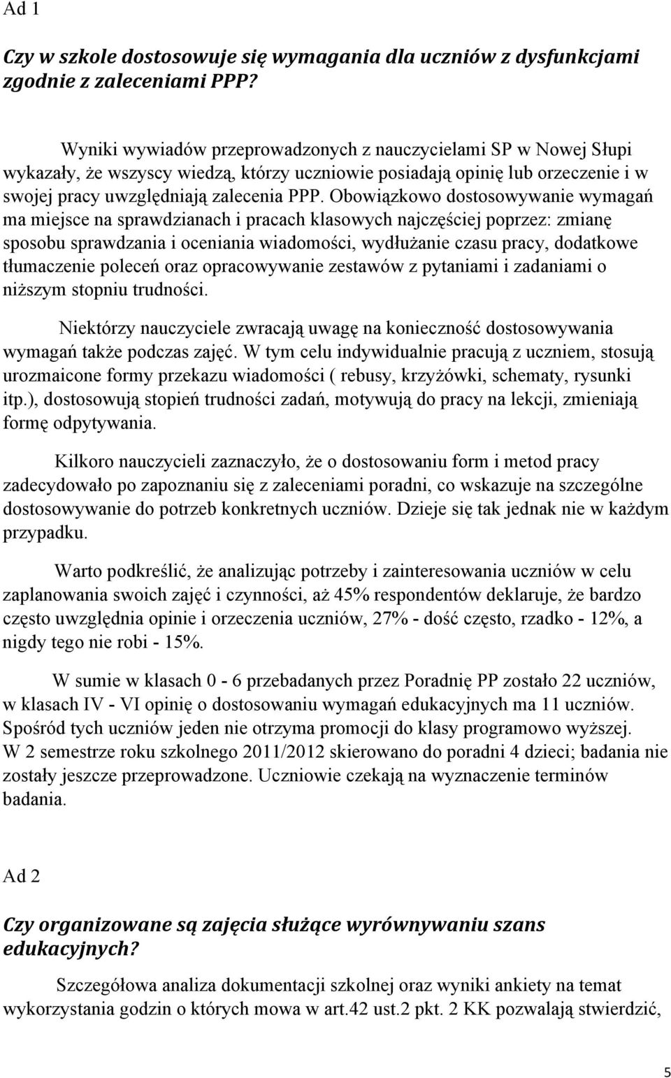 Obowiązkowo dostosowywanie wymagań ma miejsce na sprawdzianach i pracach klasowych najczęściej poprzez: zmianę sposobu sprawdzania i oceniania wiadomości, wydłużanie czasu pracy, dodatkowe