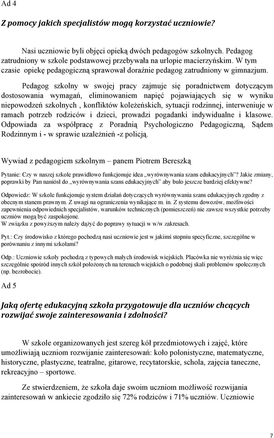 Pedagog szkolny w swojej pracy zajmuje się poradnictwem dotyczącym dostosowania wymagań, eliminowaniem napięć pojawiających się w wyniku niepowodzeń szkolnych, konfliktów koleżeńskich, sytuacji