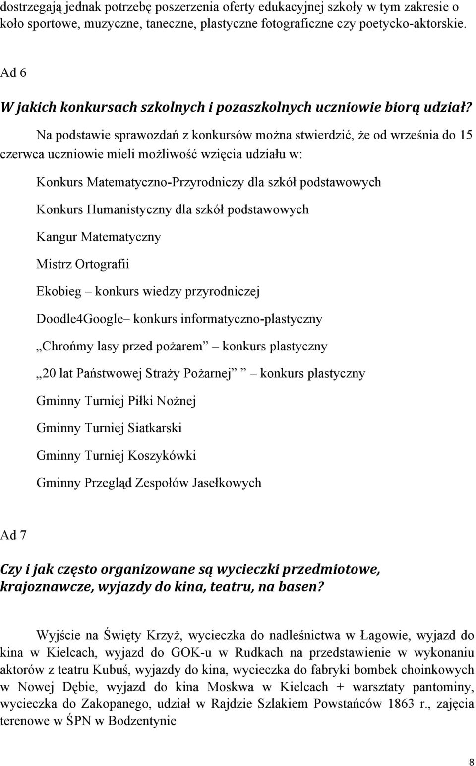 Na podstawie sprawozdań z konkursów można stwierdzić, że od września do 15 czerwca uczniowie mieli możliwość wzięcia udziału w: Konkurs Matematyczno-Przyrodniczy dla szkół podstawowych Konkurs