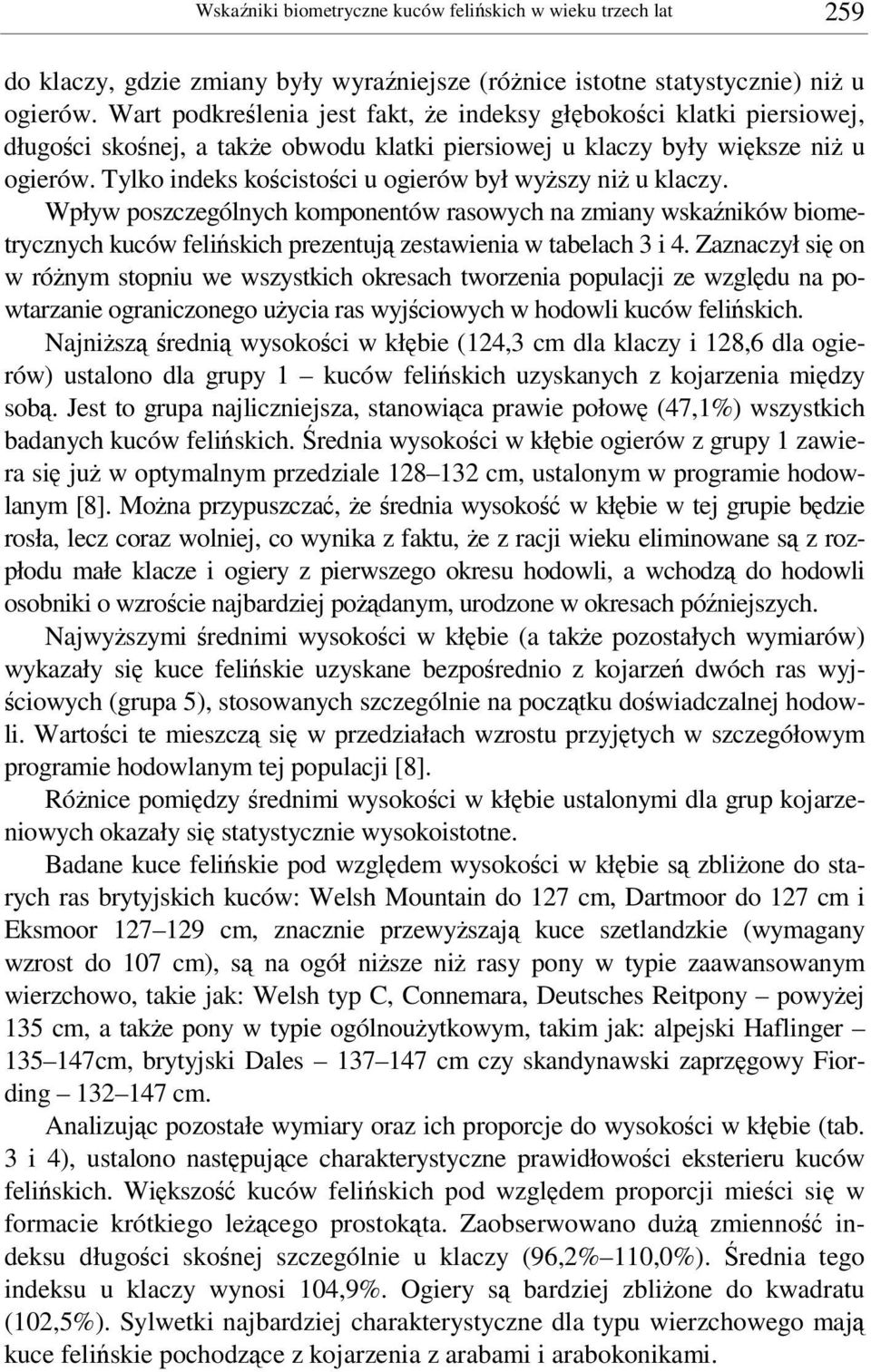 Tylko indeks kocistoci u ogierów był wyszy ni u klaczy. Wpływ poszczególnych komponentów rasowych na zmiany wskaników biometrycznych kuców feliskich prezentuj zestawienia w tabelach 3 i 4.