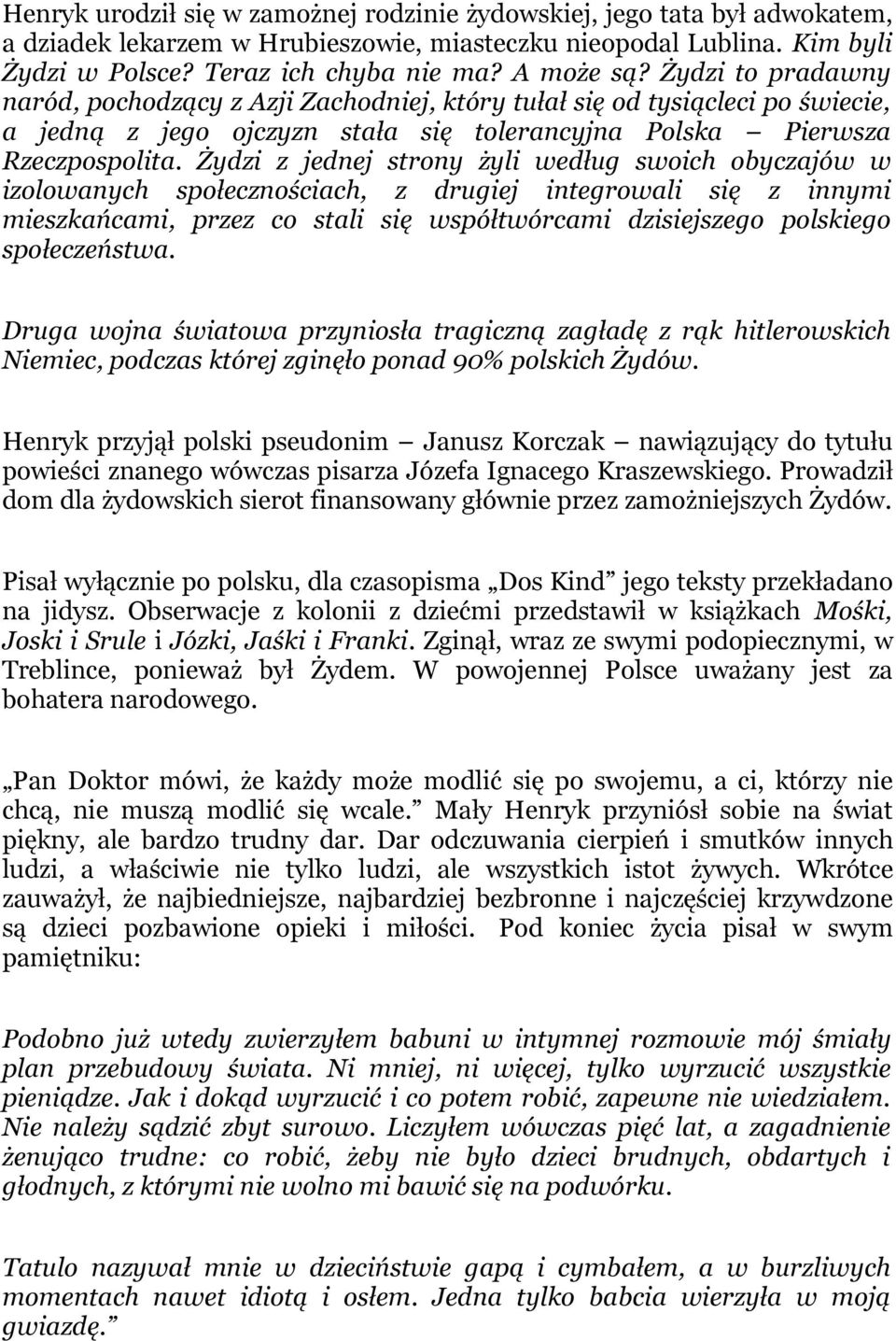 Żydzi z jednej strony żyli według swoich obyczajów w izolowanych społecznościach, z drugiej integrowali się z innymi mieszkańcami, przez co stali się współtwórcami dzisiejszego polskiego