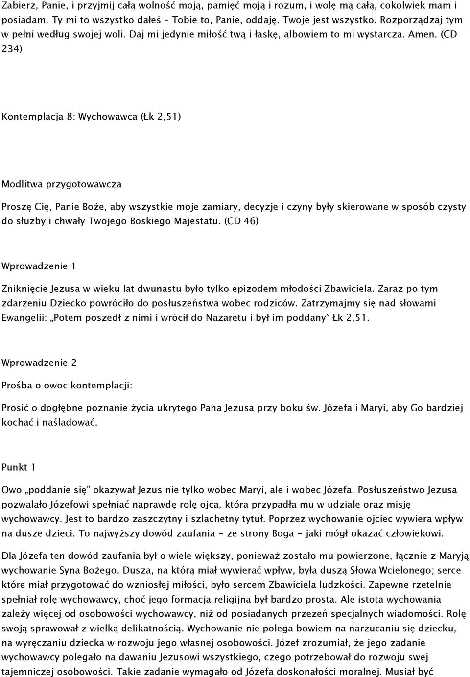 Posłuszeństwo Jezusa pozwalało Józefowi spełniać naprawdę rolę ojca, która przypadła mu w udziale oraz misję wychowawcy. Jest to bardzo zaszczytny i szlachetny tytuł.