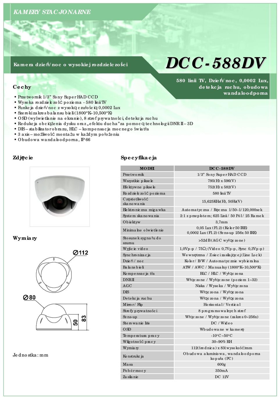 dysku oraz efektu ducha za pomocą technologii DNR II 3D DIS stabilizator obrazu, HLC kompensacja mocnego światła 3 axis możliwość montażu w każdym położeniu Obudowa wandaloodporna, IP 66 Wszystkie