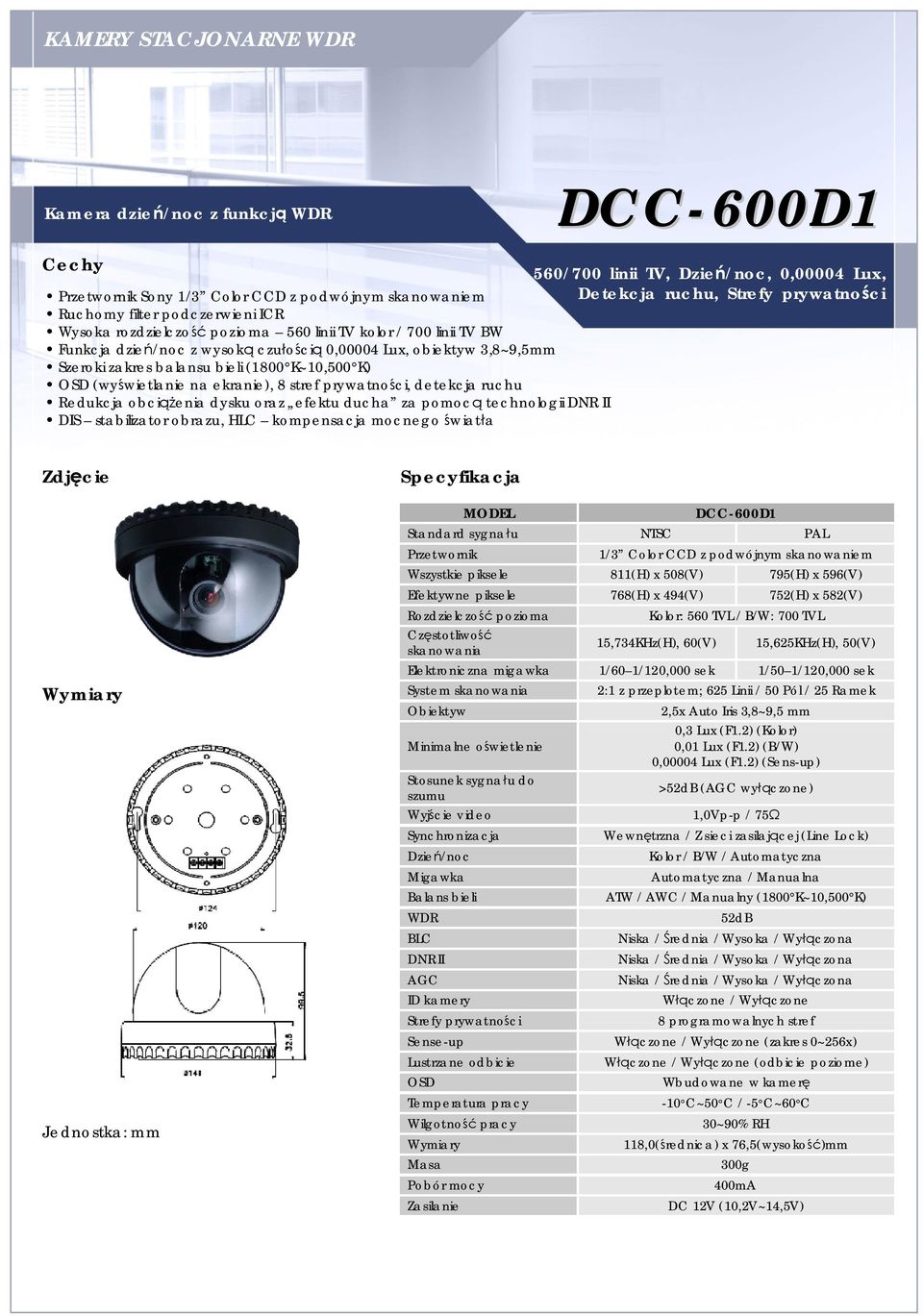 OSD (wyświetlanie na ekranie), 8 stref prywatności, detekcja ruchu Redukcja obciążenia dysku oraz efektu ducha za pomocą technologii DNR II DIS stabilizator obrazu, HLC kompensacja mocnego światła