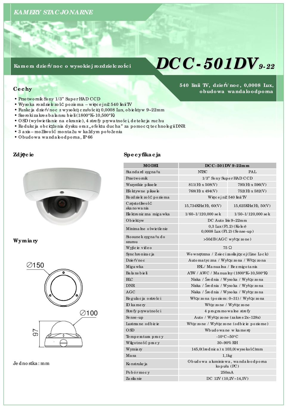 technologii DNR 3 axis możliwość montażu w każdym położeniu Obudowa wandaloodporna, IP 66 540 linii TV, dzień/noc, 0,0008 Lux, obudowa wandaloodporna 150 100 DCC-501DV 9-22mm Standard sygnału NTSC