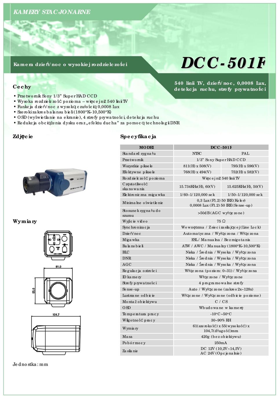 dzień/noc, 0,0008 Lux, detekcja ruchu, strefy prywatności DCC-501F Standard sygnału NTSC PAL 1/3 Sony Super HAD CCD Wszystkie piksele 811(H) x 508(V) 795(H) x 596(V) Efektywne piksele 768(H) x 494(V)