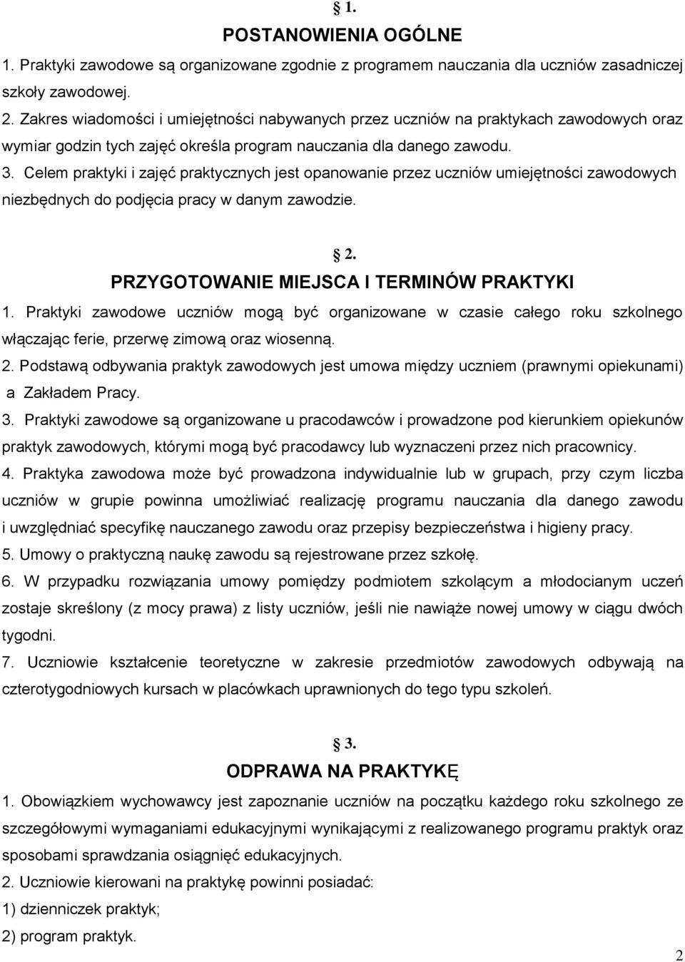 Celem praktyki i zajęć praktycznych jest opanowanie przez uczniów umiejętności zawodowych niezbędnych do podjęcia pracy w danym zawodzie. 2. PRZYGOTOWANIE MIEJSCA I TERMINÓW PRAKTYKI 1.