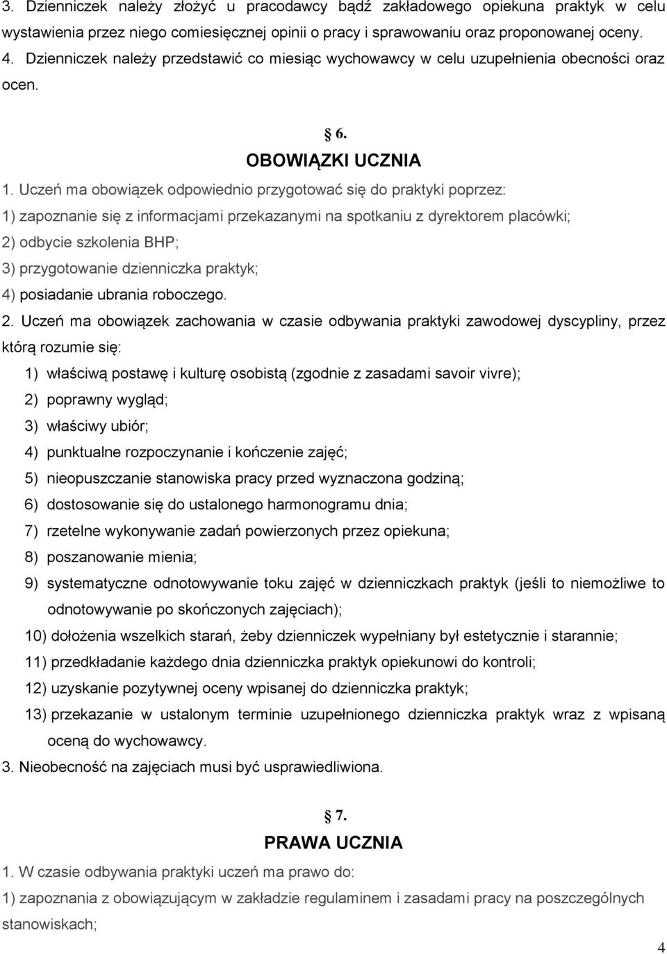 Uczeń ma obowiązek odpowiednio przygotować się do praktyki poprzez: 1) zapoznanie się z informacjami przekazanymi na spotkaniu z dyrektorem placówki; 2) odbycie szkolenia BHP; 3) przygotowanie