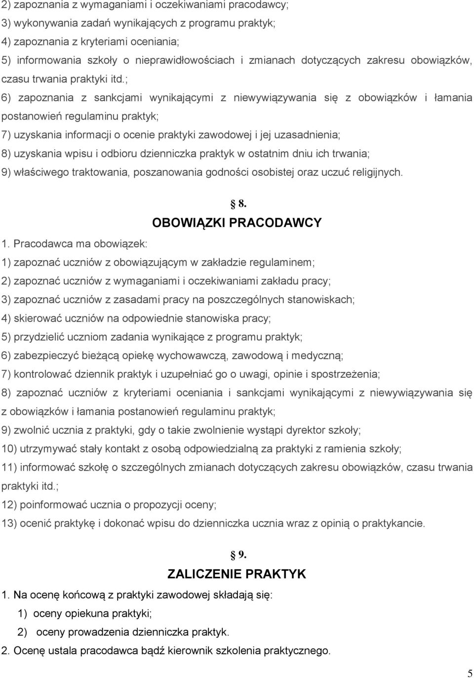 ; 6) zapoznania z sankcjami wynikającymi z niewywiązywania się z obowiązków i łamania postanowień regulaminu praktyk; 7) uzyskania informacji o ocenie praktyki zawodowej i jej uzasadnienia; 8)