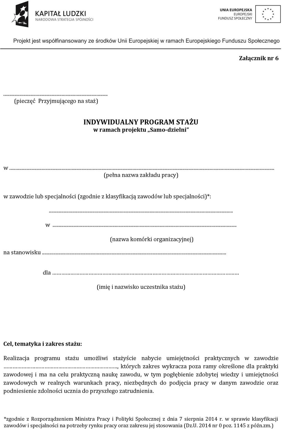 . dla (imię i nazwisko uczestnika stażu) Cel, tematyka i zakres stażu: Realizacja programu stażu umożliwi stażyście nabycie umiejętności praktycznych w zawodzie, których zakres wykracza poza ramy