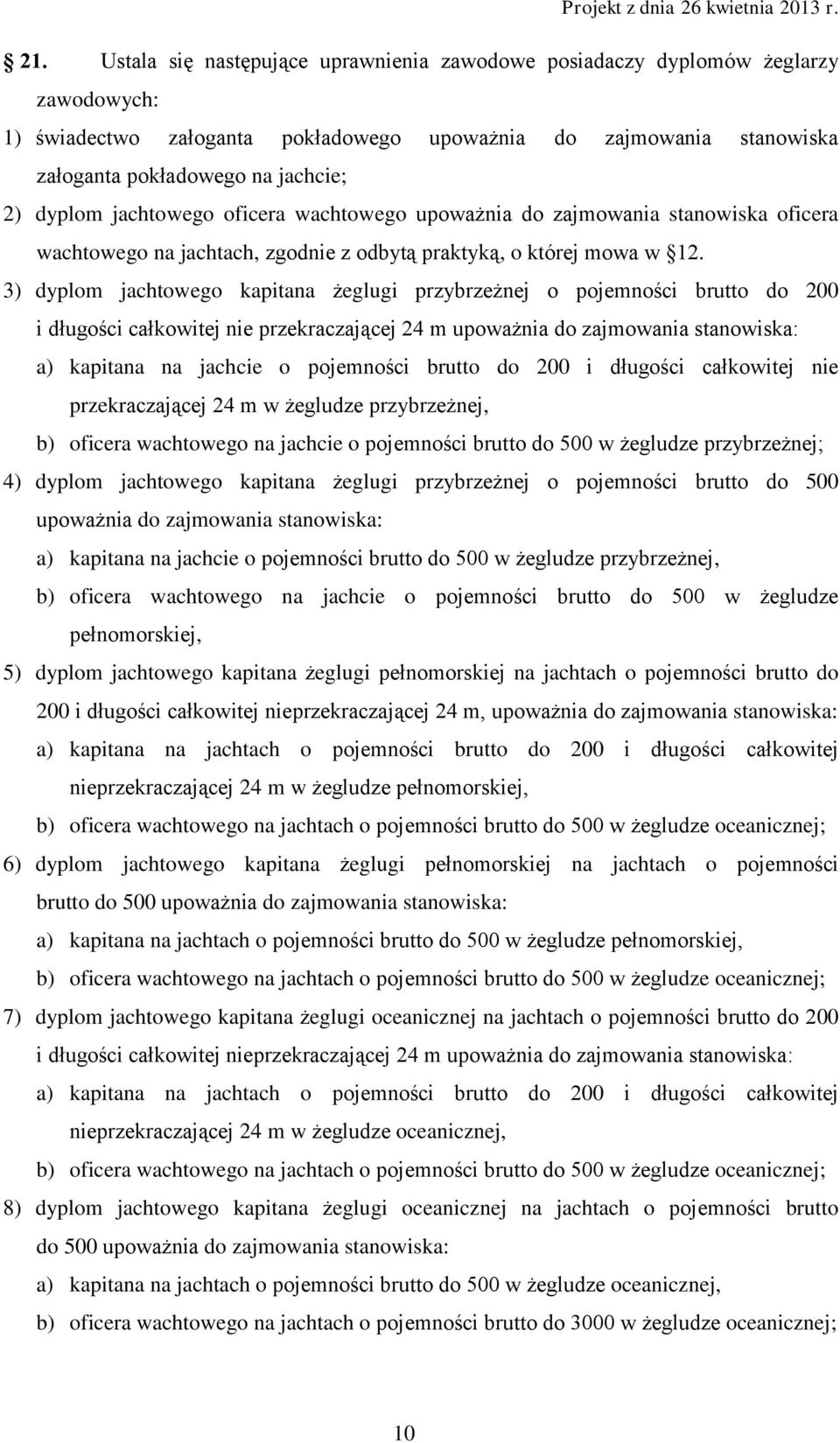 3) dyplom jachtowego kapitana żeglugi przybrzeżnej o pojemności brutto do 200 i długości całkowitej nie przekraczającej 24 m upoważnia do zajmowania stanowiska: a) kapitana na jachcie o pojemności