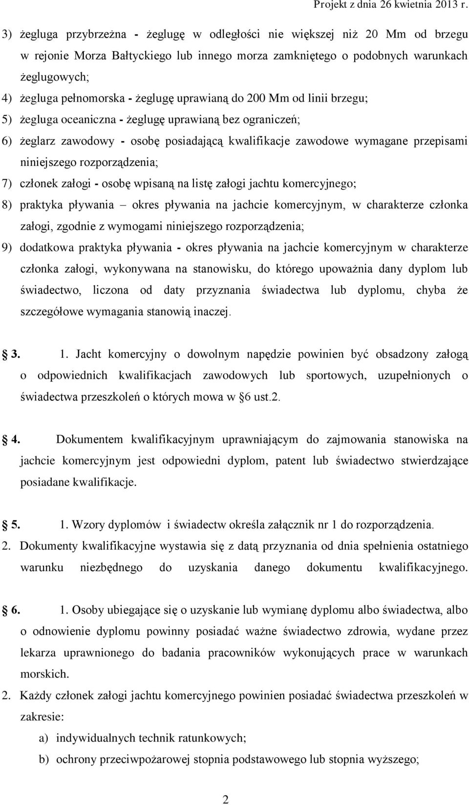 rozporządzenia; 7) członek załogi - osobę wpisaną na listę załogi jachtu komercyjnego; 8) praktyka pływania okres pływania na jachcie komercyjnym, w charakterze członka załogi, zgodnie z wymogami