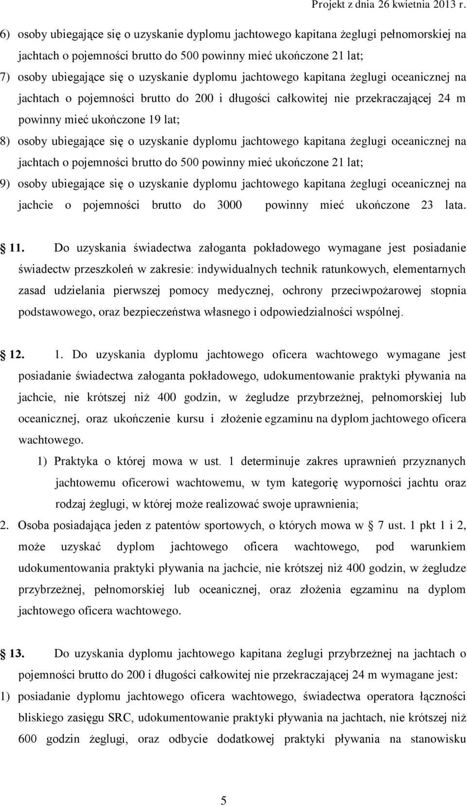 dyplomu jachtowego kapitana żeglugi oceanicznej na jachtach o pojemności brutto do 500 powinny mieć ukończone 21 lat; 9) osoby ubiegające się o uzyskanie dyplomu jachtowego kapitana żeglugi