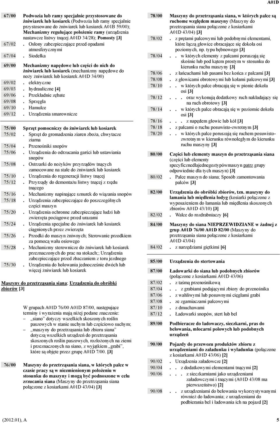 Siodełka 69 / 00 Mechanizmy napędowe lub części do nich do żniwiarek lub kosiarek (mechanizmy napędowe do noży żniwiarek lub kosiarek A01D 34/00) 69 / 02. elektryczne 69 / 03.