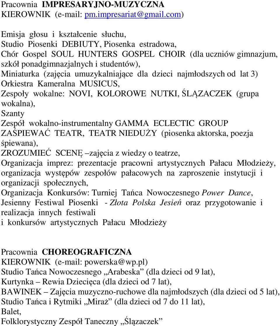 (zajęcia umuzykalniające dla dzieci najmłodszych od lat 3) Orkiestra Kameralna MUSICUS, Zespoły wokalne: NOVI, KOLOROWE NUTKI, ŚLĄZACZEK (grupa wokalna), Szanty Zespół wokalno-instrumentalny GAMMA