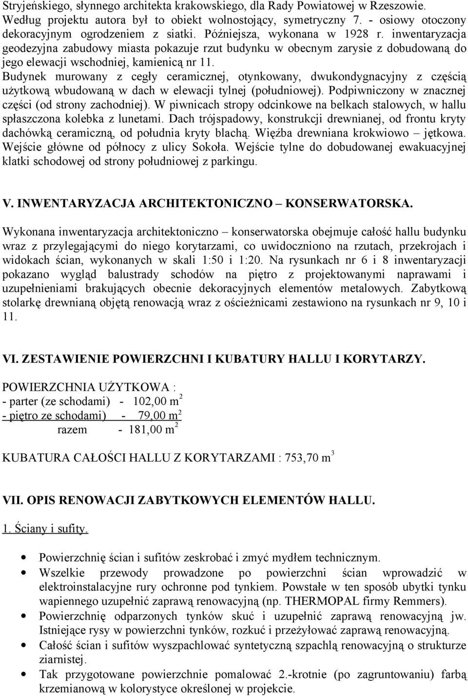 Budynek murowany z cegły ceramicznej, otynkowany, dwukondygnacyjny z częścią użytkową wbudowaną w dach w elewacji tylnej (południowej). Podpiwniczony w znacznej części (od strony zachodniej).