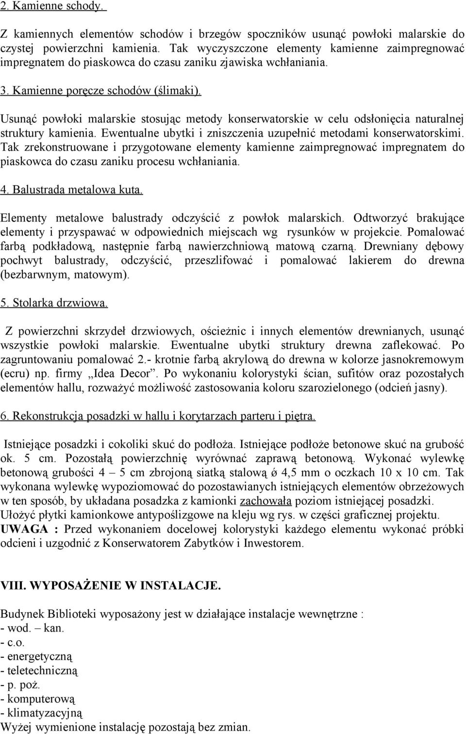 Usunąć powłoki malarskie stosując metody konserwatorskie w celu odsłonięcia naturalnej struktury kamienia. Ewentualne ubytki i zniszczenia uzupełnić metodami konserwatorskimi.