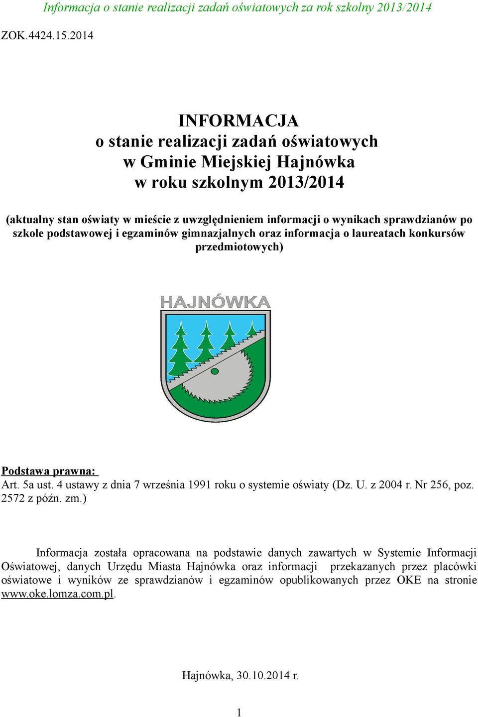 sprawdzianów po szkole podstawowej i egzaminów gimnazjalnych oraz informacja o laureatach konkursów przedmiotowych) Podstawa prawna: Art. 5a ust.