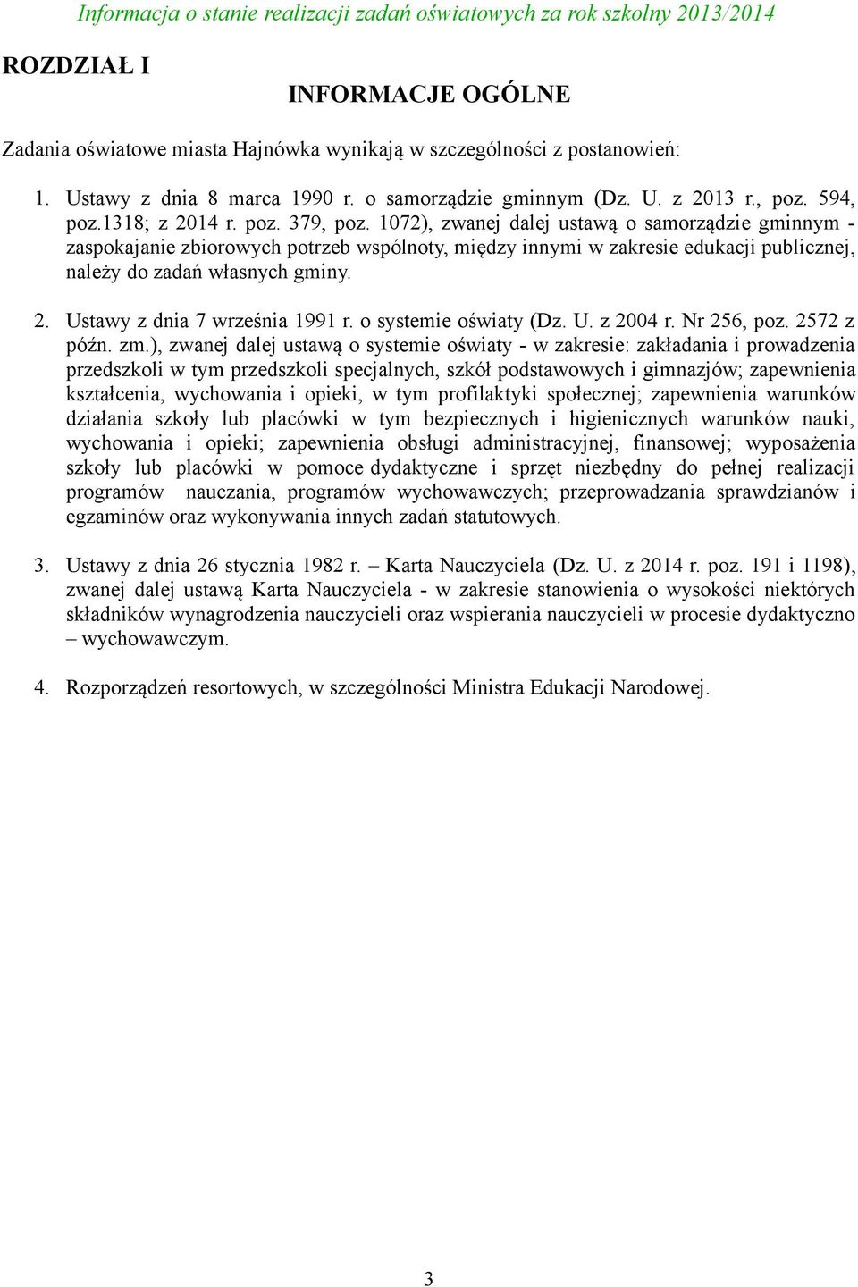 1072), zwanej dalej ustawą o samorządzie gminnym - zaspokajanie zbiorowych potrzeb wspólnoty, między innymi w zakresie edukacji publicznej, należy do zadań własnych gminy. 2.