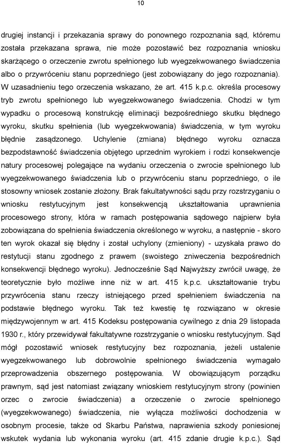 Chodzi w tym wypadku o procesową konstrukcję eliminacji bezpośredniego skutku błędnego wyroku, skutku spełnienia (lub wyegzekwowania) świadczenia, w tym wyroku błędnie zasądzonego.