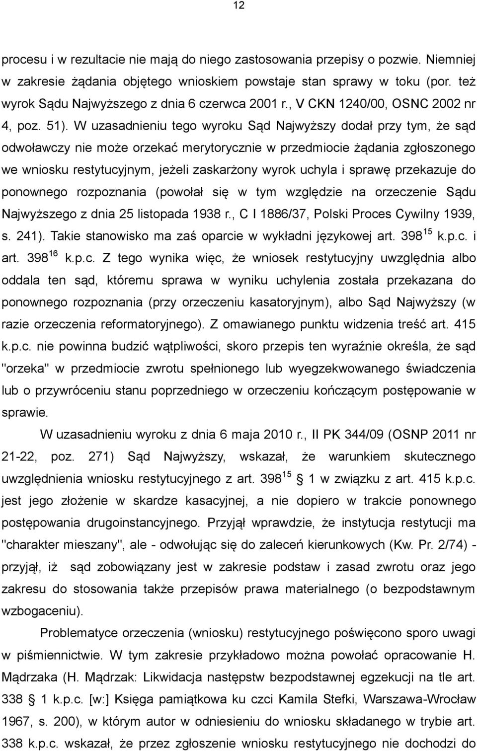 W uzasadnieniu tego wyroku Sąd Najwyższy dodał przy tym, że sąd odwoławczy nie może orzekać merytorycznie w przedmiocie żądania zgłoszonego we wniosku restytucyjnym, jeżeli zaskarżony wyrok uchyla i