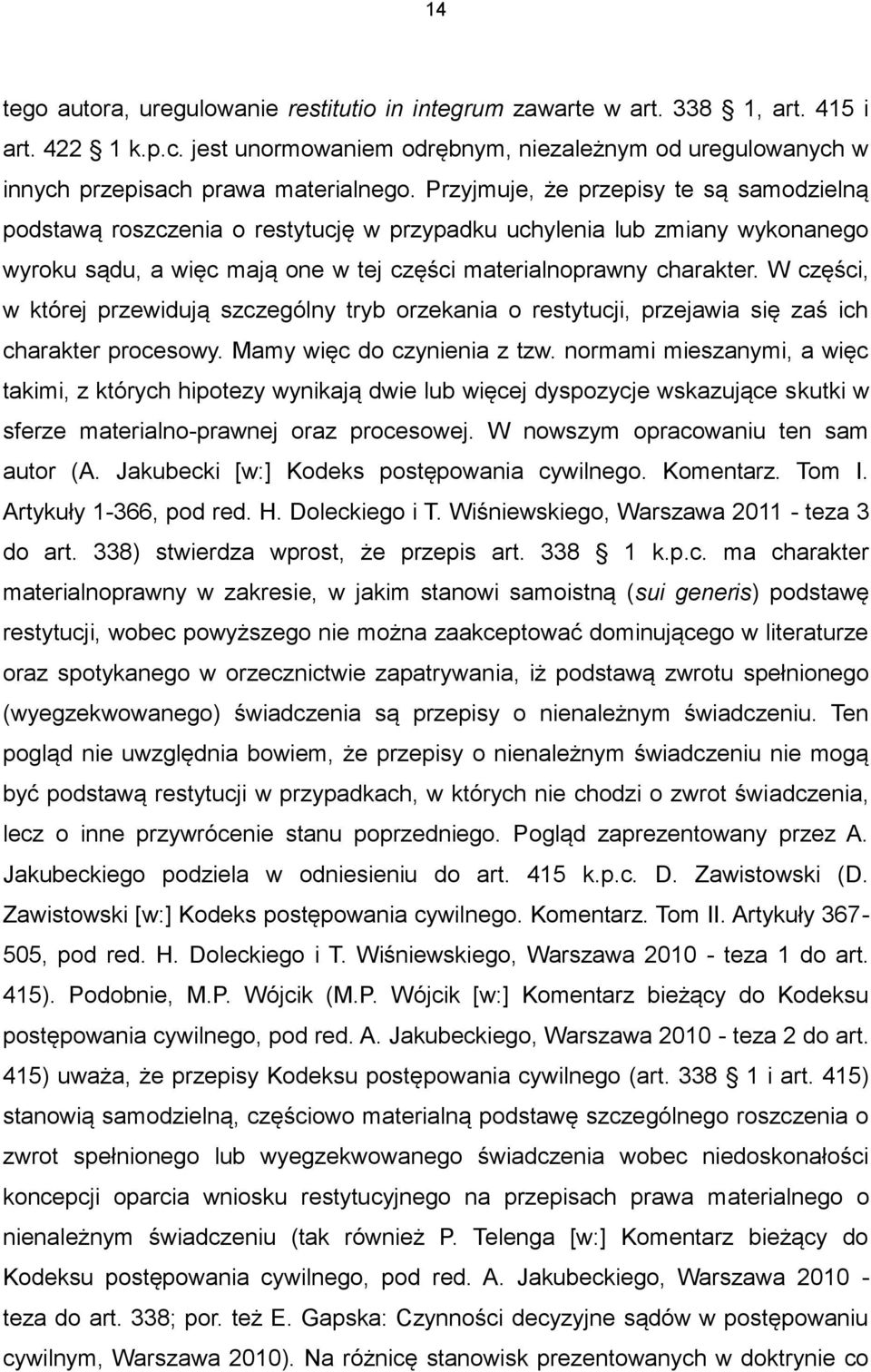 W części, w której przewidują szczególny tryb orzekania o restytucji, przejawia się zaś ich charakter procesowy. Mamy więc do czynienia z tzw.