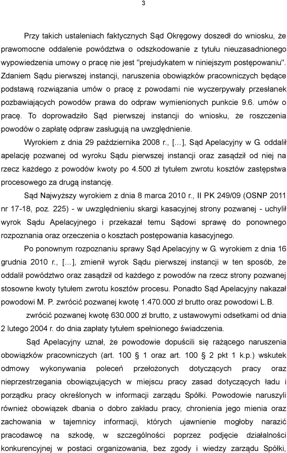 Zdaniem Sądu pierwszej instancji, naruszenia obowiązków pracowniczych będące podstawą rozwiązania umów o pracę z powodami nie wyczerpywały przesłanek pozbawiających powodów prawa do odpraw