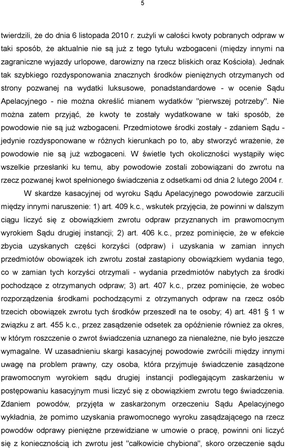 Jednak tak szybkiego rozdysponowania znacznych środków pieniężnych otrzymanych od strony pozwanej na wydatki luksusowe, ponadstandardowe - w ocenie Sądu Apelacyjnego - nie można określić mianem