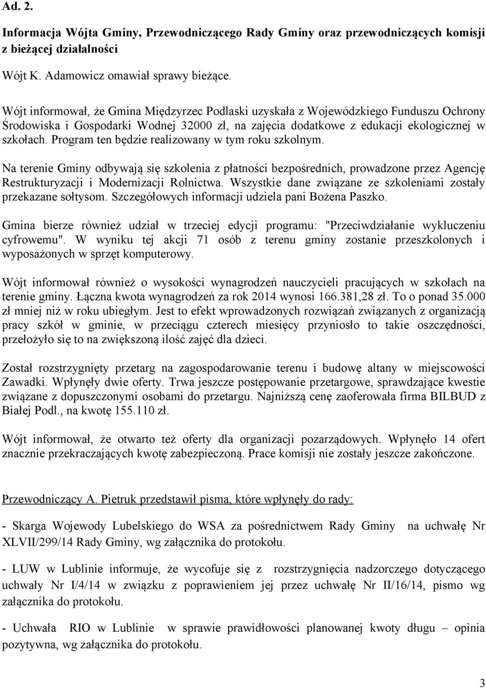 Program ten będzie realizowany w tym roku szkolnym. Na terenie Gminy odbywają się szkolenia z płatności bezpośrednich, prowadzone przez Agencję Restrukturyzacji i Modernizacji Rolnictwa.