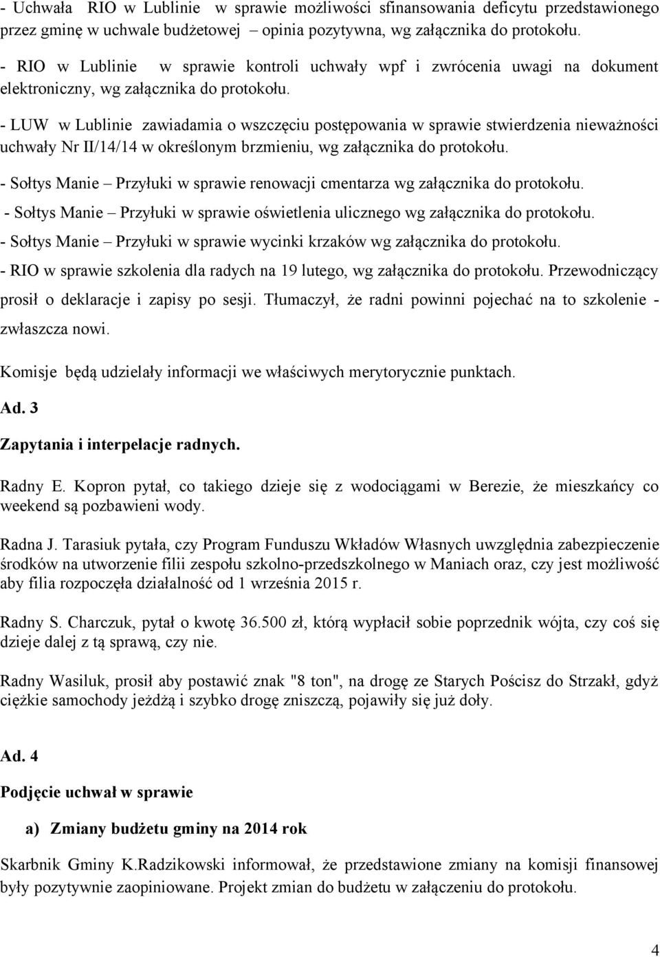 - LUW w Lublinie zawiadamia o wszczęciu postępowania w sprawie stwierdzenia nieważności uchwały Nr II/14/14 w określonym brzmieniu, wg załącznika do protokołu.