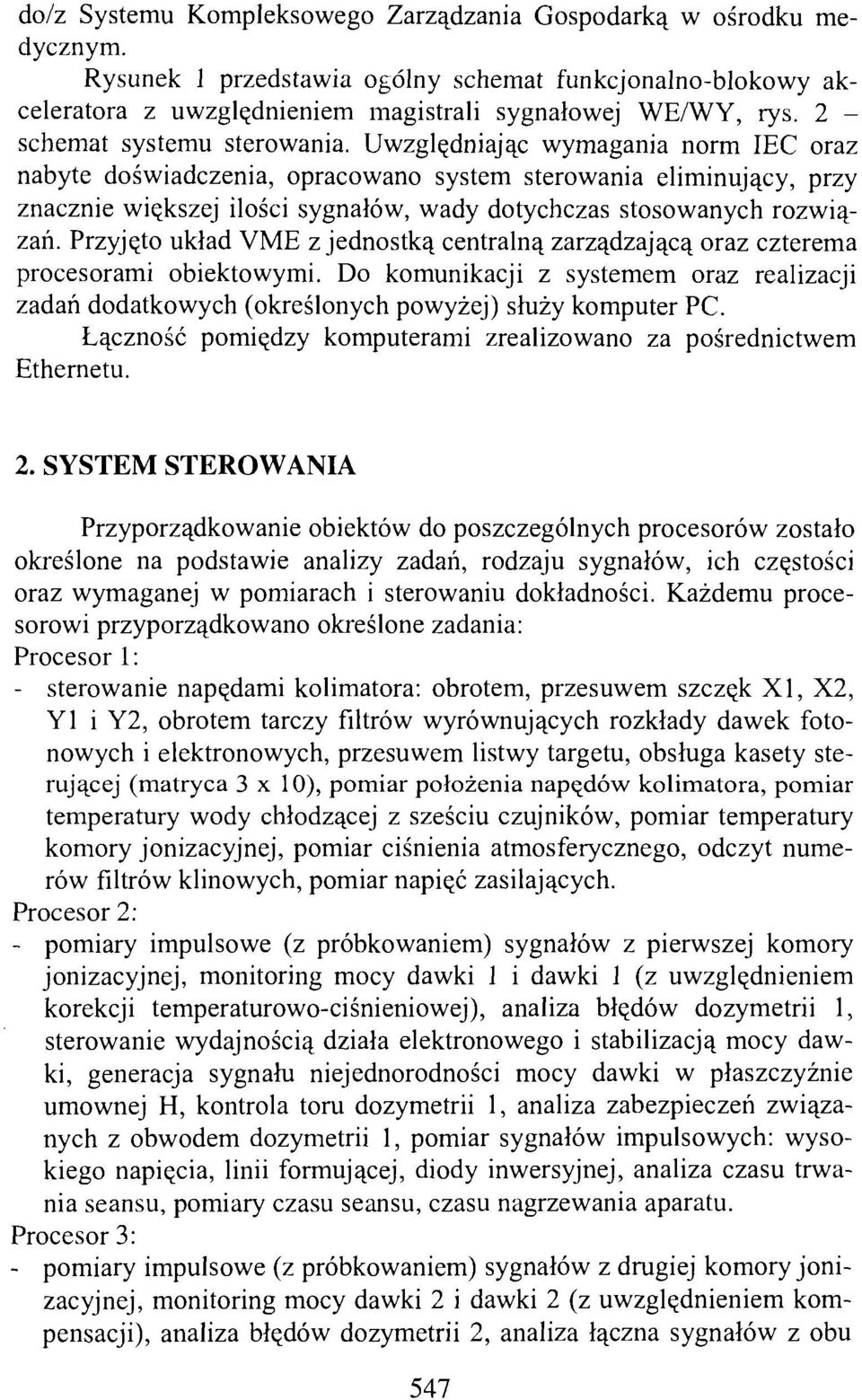 Uwzględniając wymagania norm IEC oraz nabyte doświadczenia, opracowano system sterowania eliminujący, przy znacznie większej ilości sygnałów, wady dotychczas stosowanych rozwiązań.