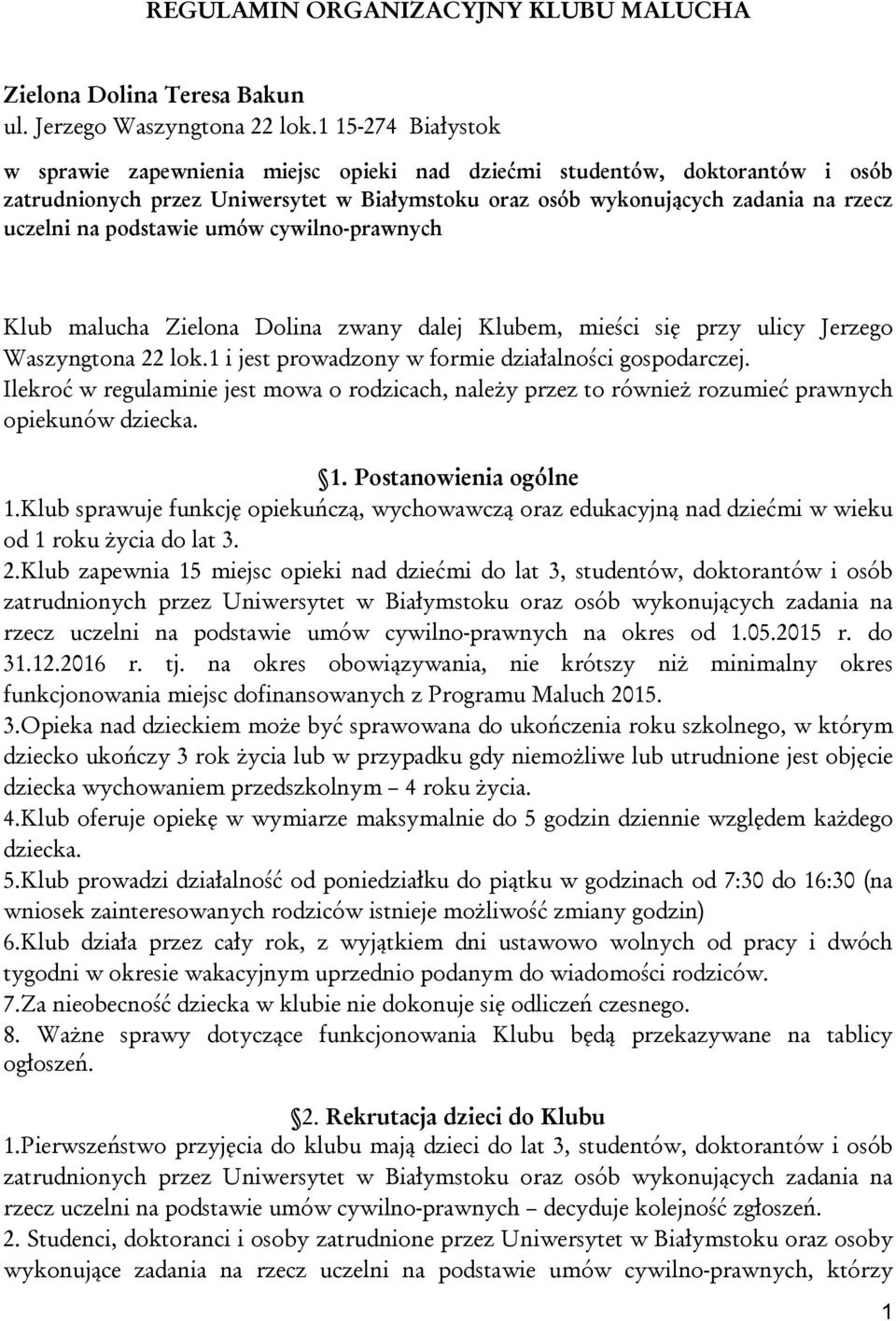 podstawie umów cywilno-prawnych Klub malucha Zielona Dolina zwany dalej Klubem, mieści się przy ulicy Jerzego Waszyngtona 22 lok.1 i jest prowadzony w formie działalności gospodarczej.