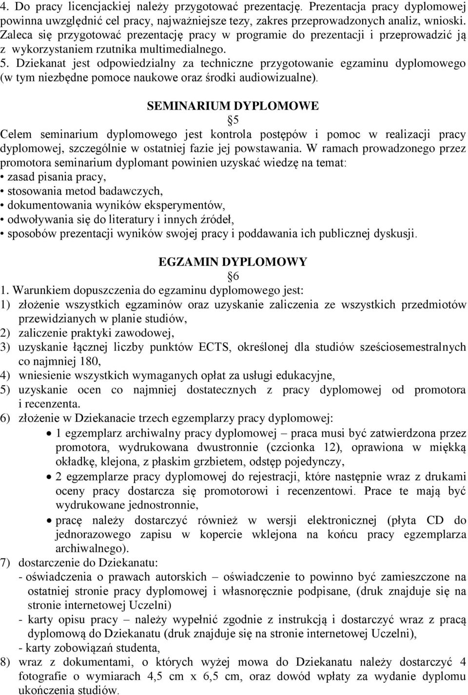 Dziekanat jest odpowiedzialny za techniczne przygotowanie egzaminu dyplomowego (w tym niezbędne pomoce naukowe oraz środki audiowizualne).