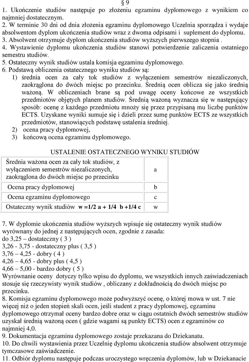 4. Wystawienie dyplomu ukończenia studiów stanowi potwierdzenie zaliczenia ostatniego semestru studiów. 5. Ostateczny wynik studiów ustala komisja egzaminu dyplomowego. 6.