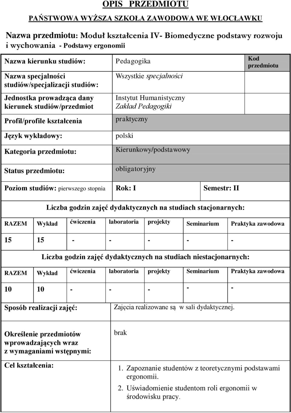 przedmiotu: Status przedmiotu: Instytut Humanistyczny Zakład Pedagogiki praktyczny polski Kierunkowy/podstawowy obligatoryjny Poziom studiów: pierwszego stopnia Rok: I Semestr: II Liczba godzin zajęć