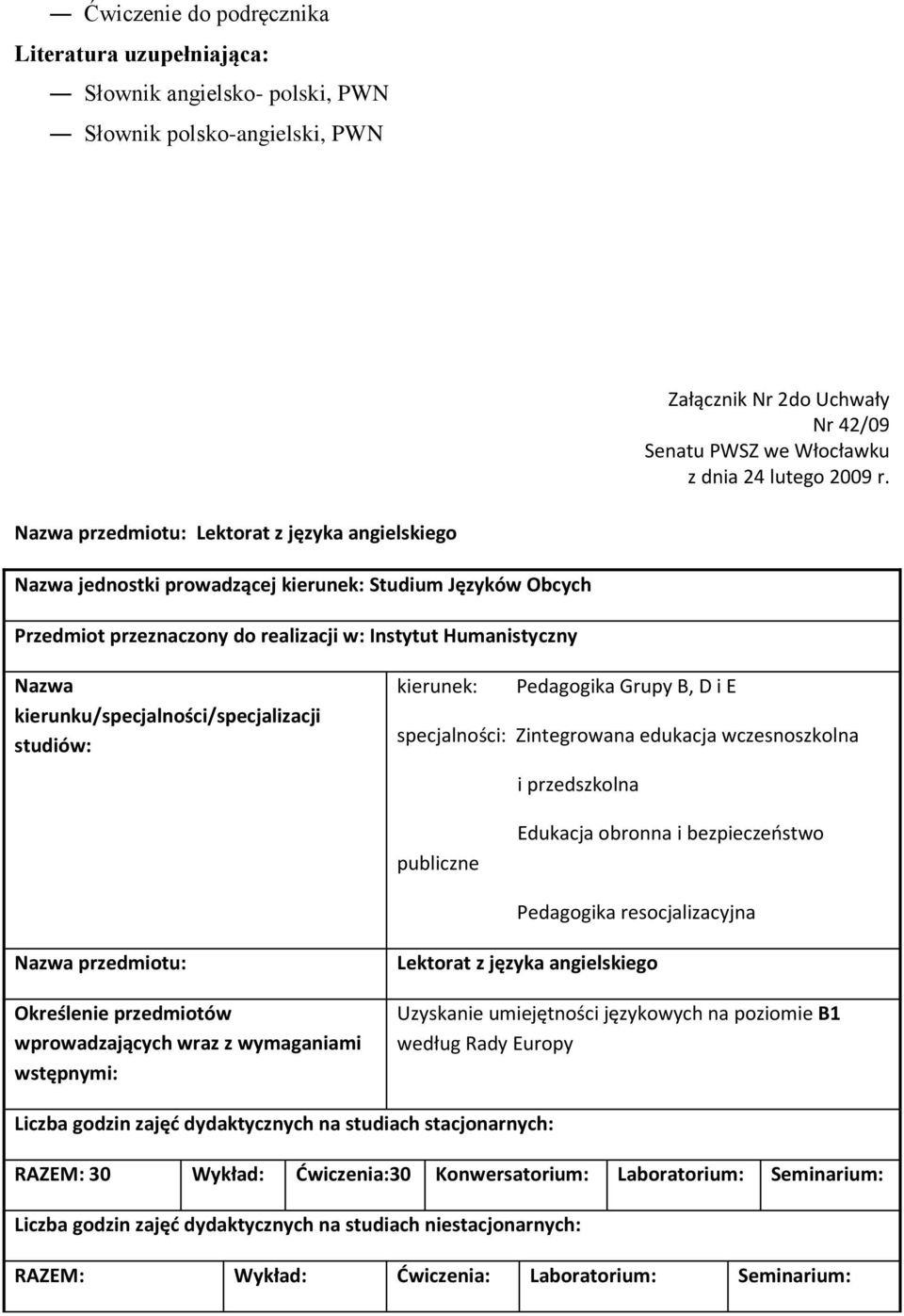 kierunku/specjalności/specjalizacji studiów: kierunek: Pedagogika Grupy B, D i E specjalności: Zintegrowana edukacja wczesnoszkolna i przedszkolna publiczne Edukacja obronna i bezpieczeństwo