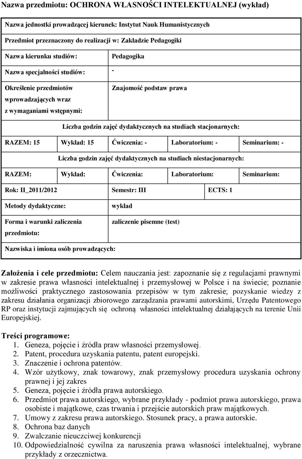 stacjonarnych: RAZEM: 15 Wykład: 15 Ćwiczenia: - Laboratorium: - Seminarium: - Liczba godzin zajęć dydaktycznych na studiach niestacjonarnych: RAZEM: Wykład: Ćwiczenia: Laboratorium: Seminarium: Rok: