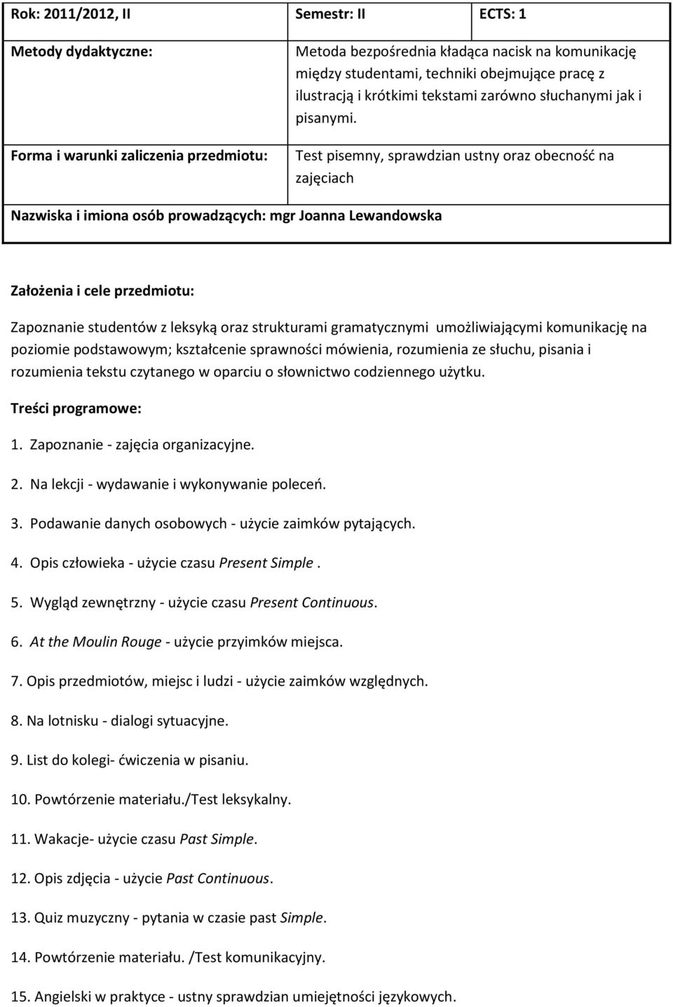 Test pisemny, sprawdzian ustny oraz obecność na zajęciach Nazwiska i imiona osób prowadzących: mgr Joanna Lewandowska Założenia i cele przedmiotu: Zapoznanie studentów z leksyką oraz strukturami