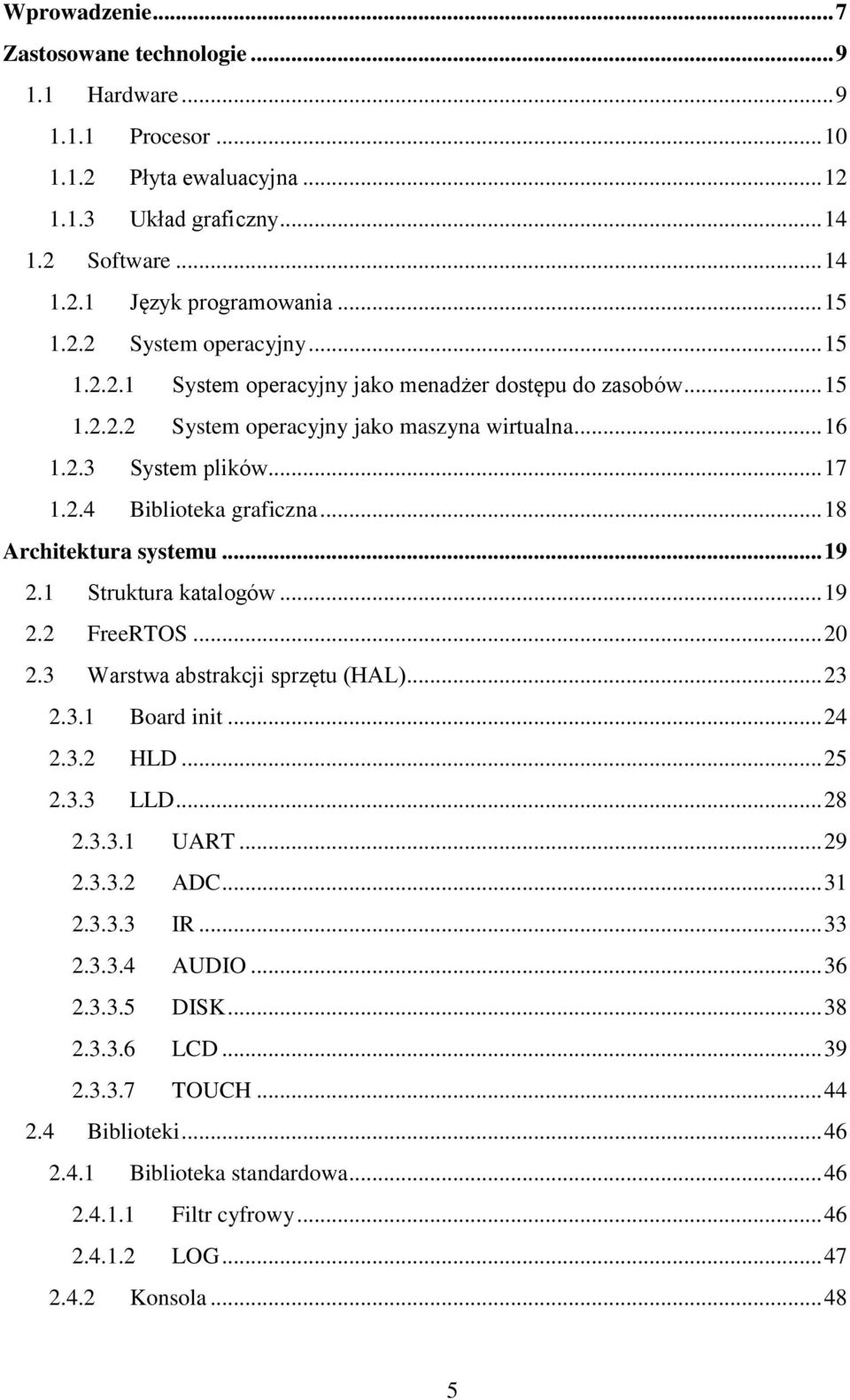 .. 18 Architektura systemu... 19 2.1 Struktura katalogów... 19 2.2 FreeRTOS... 20 2.3 Warstwa abstrakcji sprzętu (HAL)... 23 2.3.1 Board init... 24 2.3.2 HLD... 25 2.3.3 LLD... 28 2.3.3.1 UART... 29 2.