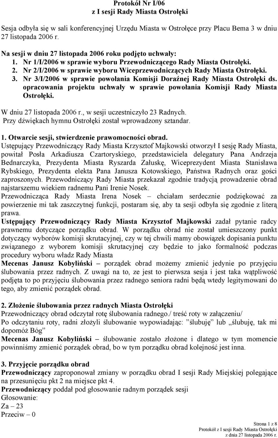 3. Nr 3/I/2006 w sprawie powołania Komisji Doraźnej Rady Miasta Ostrołęki ds. opracowania projektu uchwały w sprawie powołania Komisji Rady Miasta Ostrołęki. W dniu 27 listopada 2006 r.