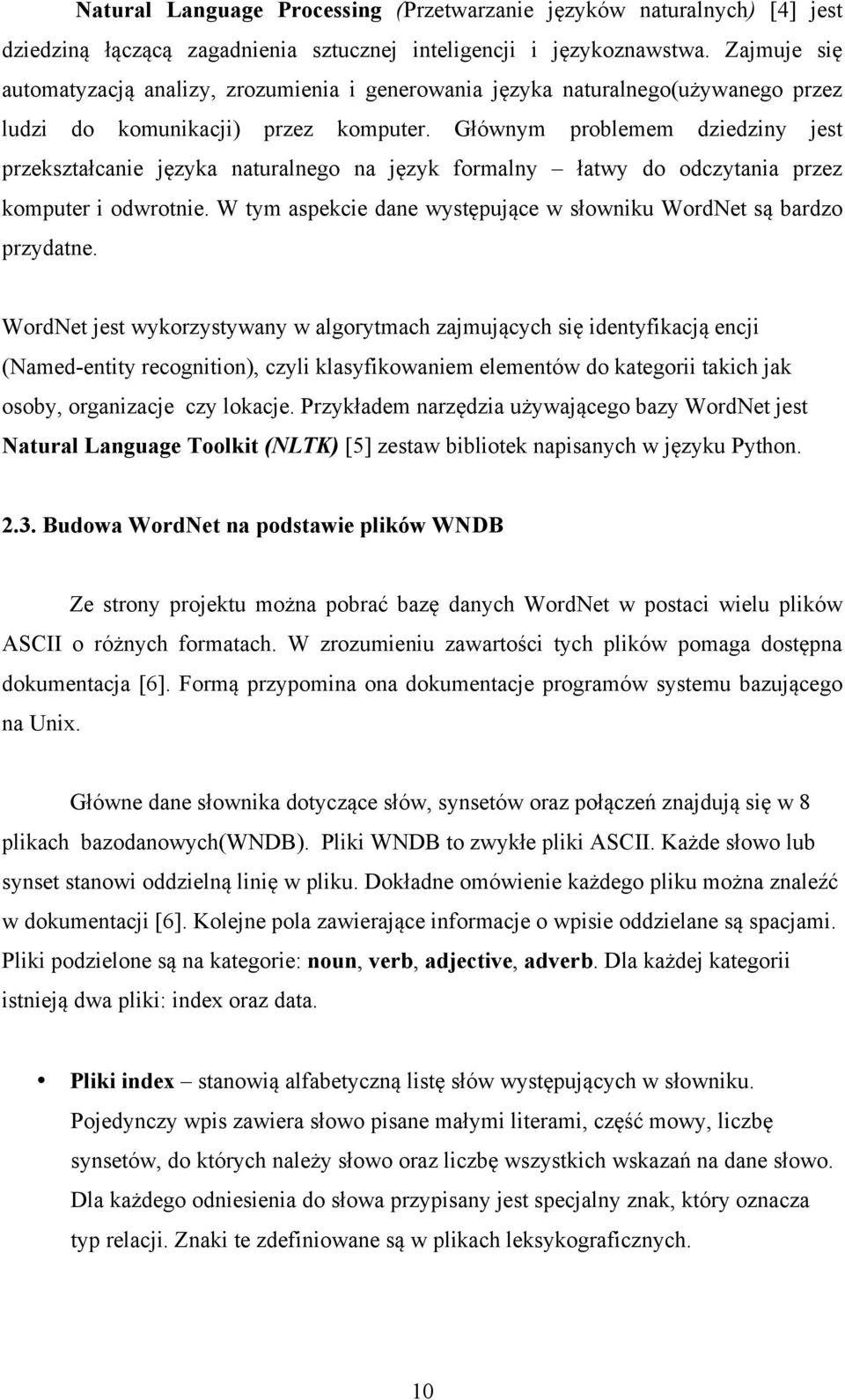 Głównym problemem dziedziny jest przekształcanie języka naturalnego na język formalny łatwy do odczytania przez komputer i odwrotnie.