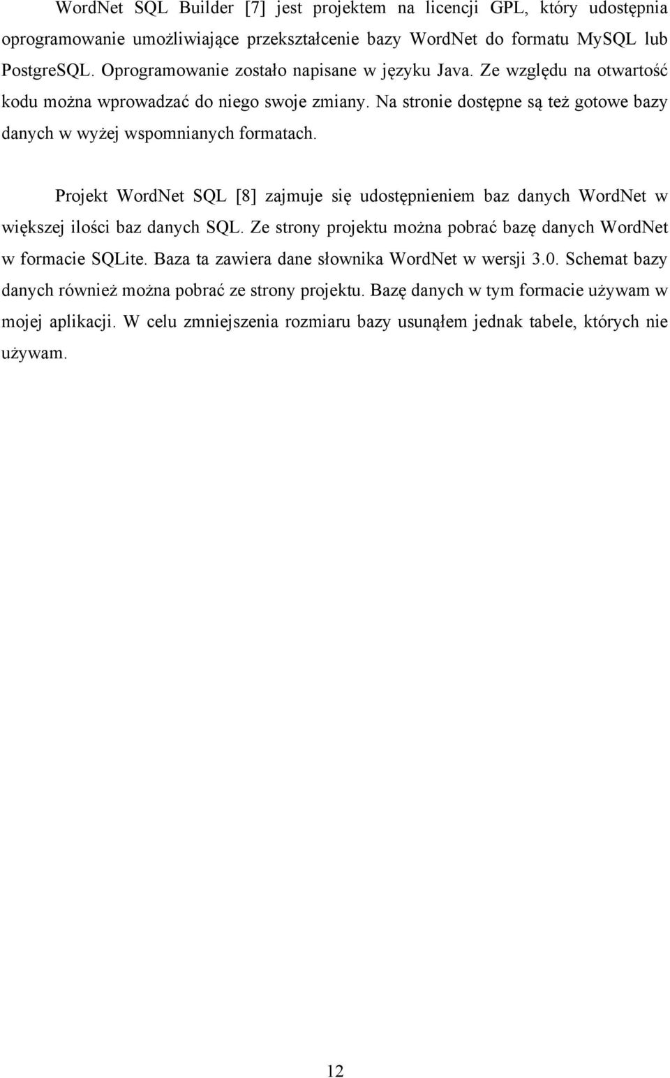 Projekt WordNet SQL [8] zajmuje się udostępnieniem baz danych WordNet w większej ilości baz danych SQL. Ze strony projektu można pobrać bazę danych WordNet w formacie SQLite.