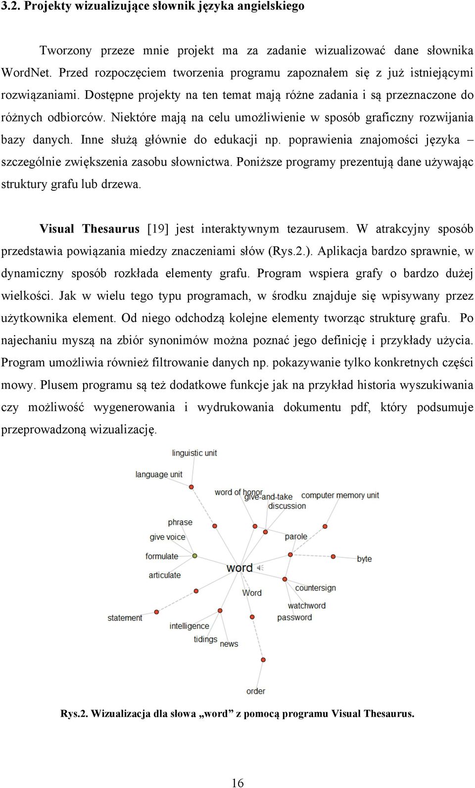 Niektóre mają na celu umożliwienie w sposób graficzny rozwijania bazy danych. Inne służą głównie do edukacji np. poprawienia znajomości języka szczególnie zwiększenia zasobu słownictwa.