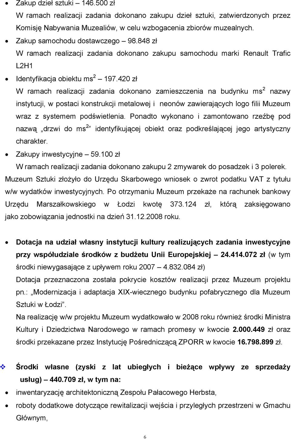 420 zł W ramach realizacji zadania dokonano zamieszczenia na budynku ms 2 nazwy instytucji, w postaci konstrukcji metalowej i neonów zawierających logo filii Muzeum wraz z systemem podświetlenia.