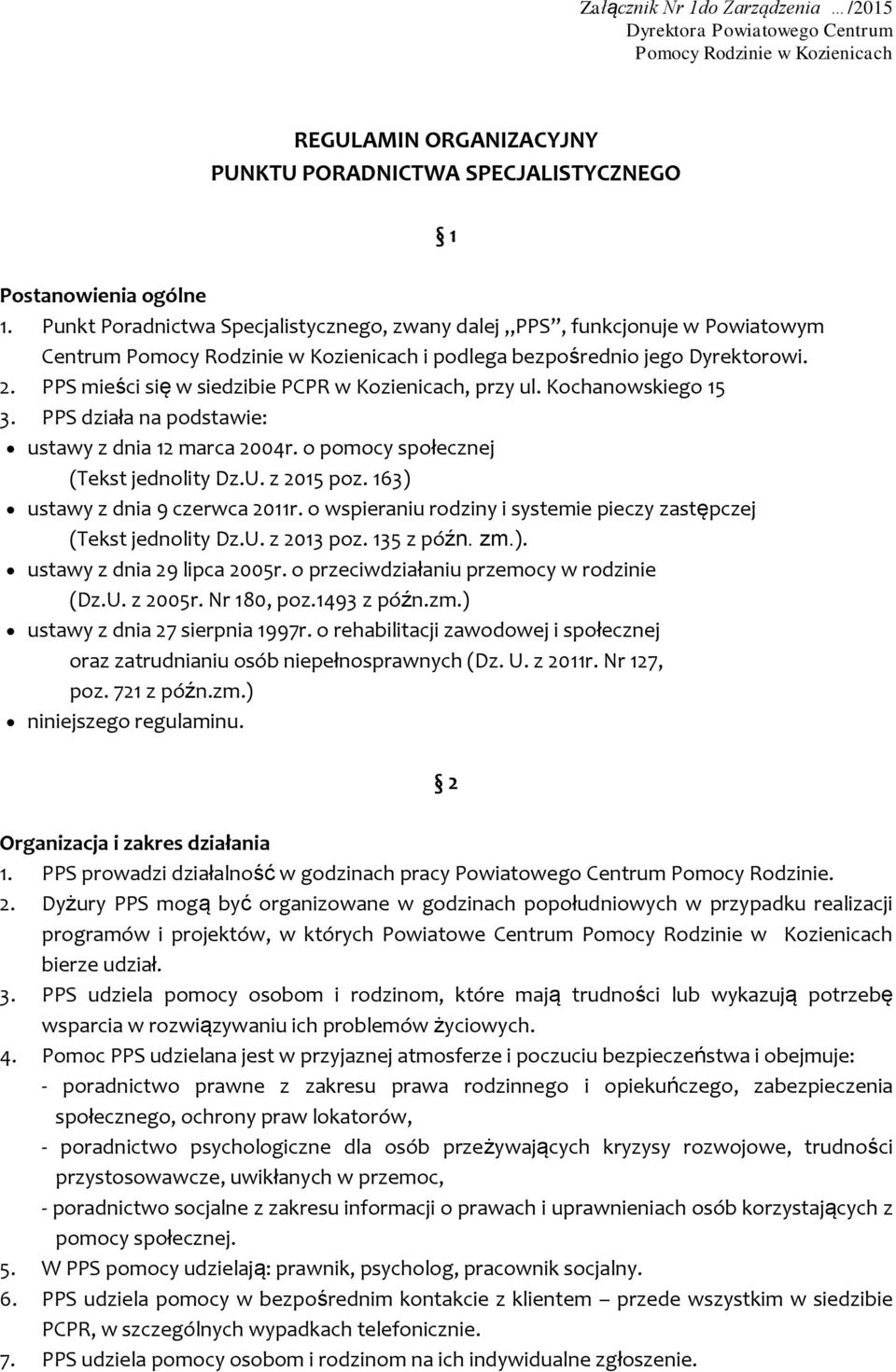 PPS mieści się w siedzibie PCPR w Kozienicach, przy ul. Kochanowskiego 15 3. PPS działa na podstawie: ustawy z dnia 12 marca 2004r. o pomocy społecznej (Tekst jednolity Dz.U. z 2015 poz.